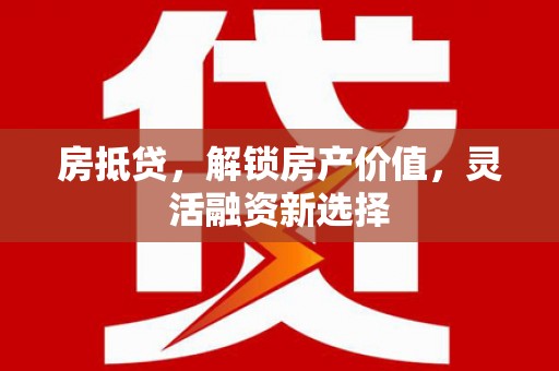 塔什库尔干塔吉克房抵贷，解锁房产价值，灵活融资新选择