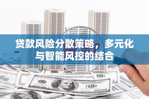 塔什库尔干塔吉克贷款风险分散策略，多元化与智能风控的结合