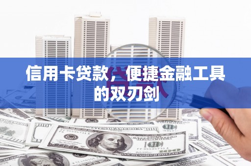 塔什库尔干塔吉克信用卡贷款，便捷金融工具的双刃剑