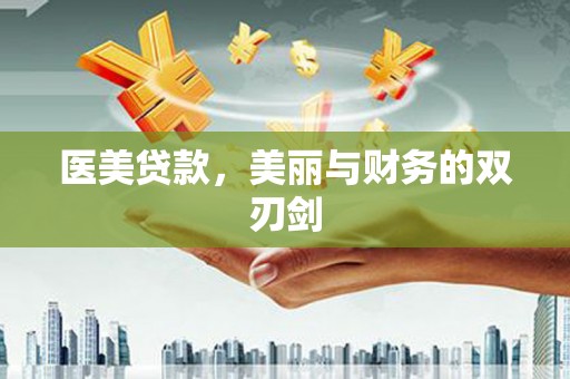 塔什库尔干塔吉克医美贷款，美丽与财务的双刃剑