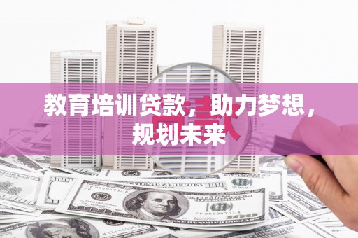 塔什库尔干塔吉克教育培训贷款，助力梦想，规划未来
