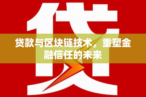 塔什库尔干塔吉克贷款与区块链技术，重塑金融信任的未来
