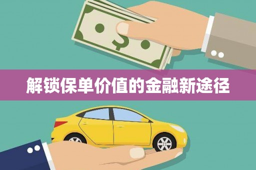 塔什库尔干塔吉克解锁保单价值的金融新途径