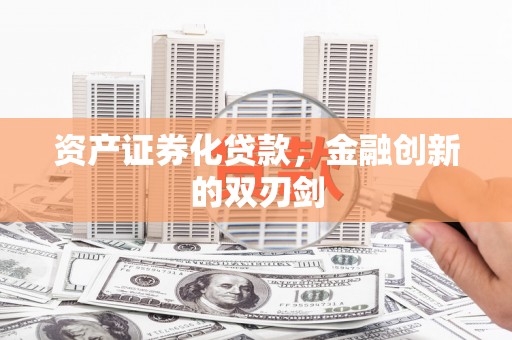 塔什库尔干塔吉克资产证券化贷款，金融创新的双刃剑