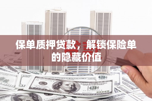 塔什库尔干塔吉克保单质押贷款，解锁保险单的隐藏价值