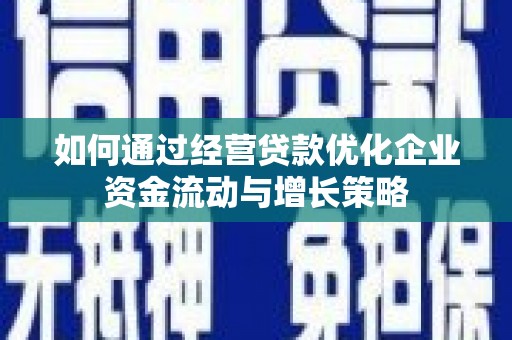 塔什库尔干塔吉克如何通过经营贷款优化企业资金流动与增长策略