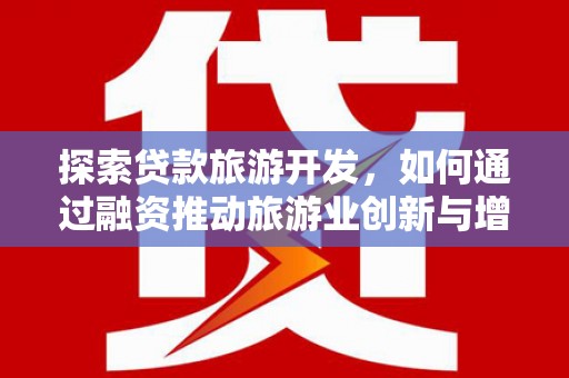 塔什库尔干塔吉克探索贷款旅游开发，如何通过融资推动旅游业创新与增长