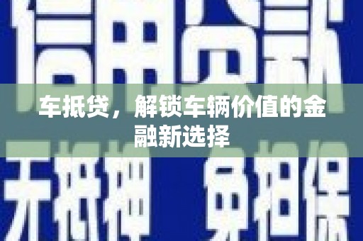 塔什库尔干塔吉克车抵贷，解锁车辆价值的金融新选择