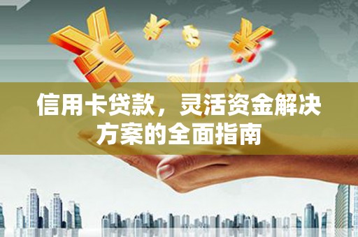 塔什库尔干塔吉克信用卡贷款，灵活资金解决方案的全面指南