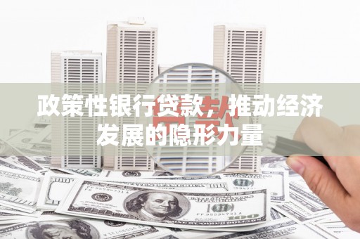 塔什库尔干塔吉克政策性银行贷款，推动经济发展的隐形力量