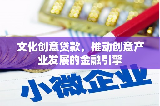 塔什库尔干塔吉克文化创意贷款，推动创意产业发展的金融引擎