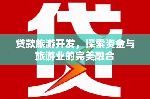 塔什库尔干塔吉克贷款旅游开发，探索资金与旅游业的完美融合