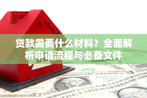 塔什库尔干塔吉克贷款需要什么材料？全面解析申请流程与必备文件