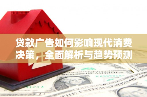 塔什库尔干塔吉克贷款广告如何影响现代消费决策，全面解析与趋势预测
