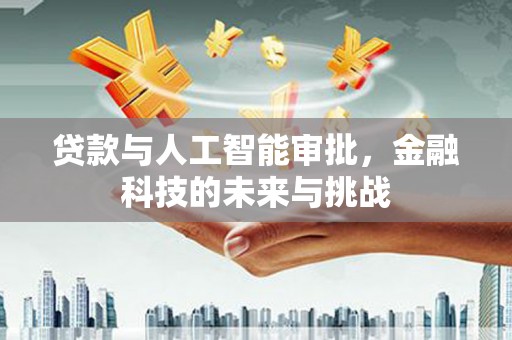 塔什库尔干塔吉克贷款与人工智能审批，金融科技的未来与挑战