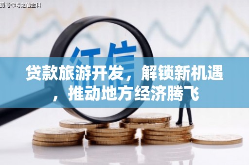 塔什库尔干塔吉克贷款旅游开发，解锁新机遇，推动地方经济腾飞