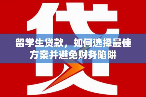 塔什库尔干塔吉克留学生贷款，如何选择最佳方案并避免财务陷阱