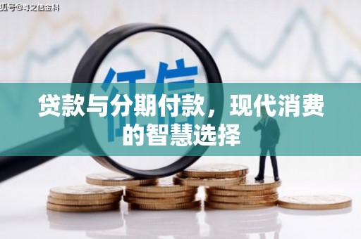 塔什库尔干塔吉克贷款与分期付款，现代消费的智慧选择