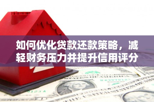 塔什库尔干塔吉克如何优化贷款还款策略，减轻财务压力并提升信用评分