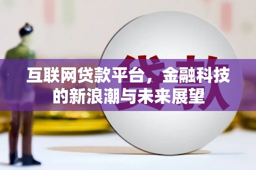 塔什库尔干塔吉克互联网贷款平台，金融科技的新浪潮与未来展望