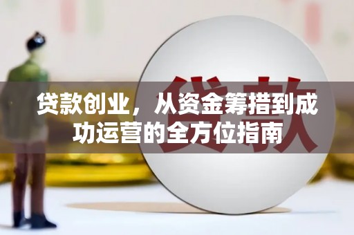 塔什库尔干塔吉克贷款创业，从资金筹措到成功运营的全方位指南