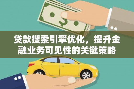 塔什库尔干塔吉克贷款搜索引擎优化，提升金融业务可见性的关键策略