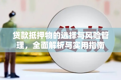 塔什库尔干塔吉克贷款抵押物的选择与风险管理，全面解析与实用指南