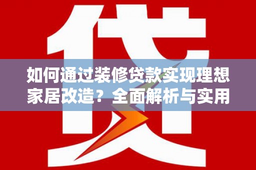 塔什库尔干塔吉克如何通过装修贷款实现理想家居改造？全面解析与实用指南