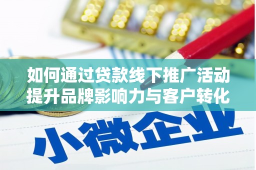 塔什库尔干塔吉克如何通过贷款线下推广活动提升品牌影响力与客户转化率