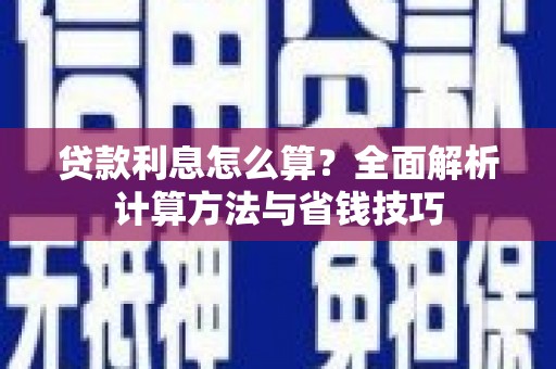 塔什库尔干塔吉克贷款利息怎么算？全面解析计算方法与省钱技巧