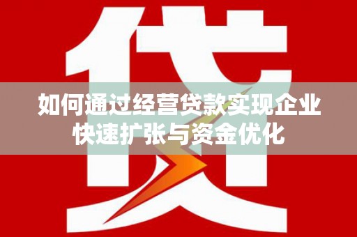 塔什库尔干塔吉克如何通过经营贷款实现企业快速扩张与资金优化