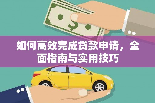 塔什库尔干塔吉克如何高效完成贷款申请，全面指南与实用技巧