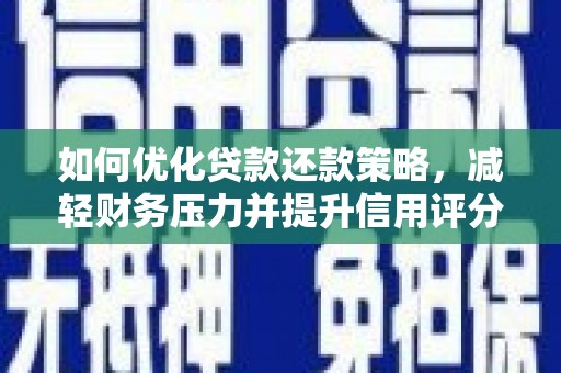 塔什库尔干塔吉克如何优化贷款还款策略，减轻财务压力并提升信用评分