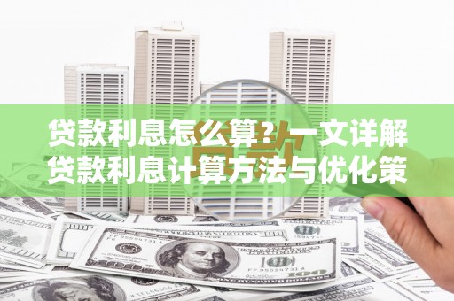 塔什库尔干塔吉克贷款利息怎么算？一文详解贷款利息计算方法与优化策略