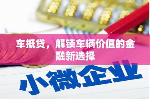 塔什库尔干塔吉克车抵贷，解锁车辆价值的金融新选择