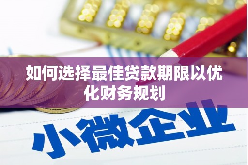 塔什库尔干塔吉克如何选择最佳贷款期限以优化财务规划