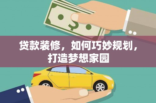 塔什库尔干塔吉克贷款装修，如何巧妙规划，打造梦想家园