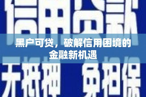 塔什库尔干塔吉克黑户可贷，破解信用困境的金融新机遇