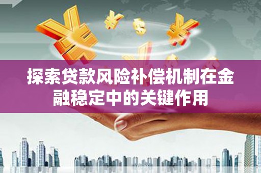 塔什库尔干塔吉克探索贷款风险补偿机制在金融稳定中的关键作用