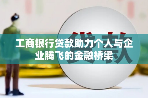 塔什库尔干塔吉克工商银行贷款助力个人与企业腾飞的金融桥梁