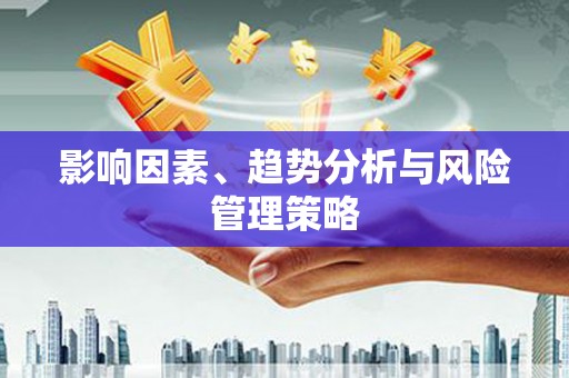塔什库尔干塔吉克影响因素、趋势分析与风险管理策略