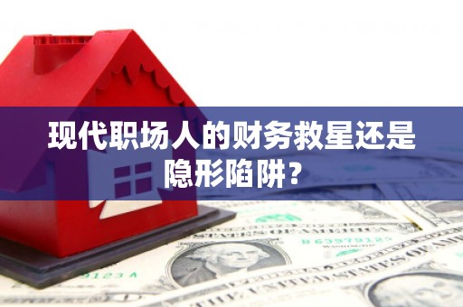 塔什库尔干塔吉克现代职场人的财务救星还是隐形陷阱？