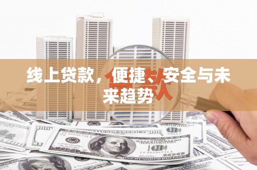 塔什库尔干塔吉克线上贷款，便捷、安全与未来趋势