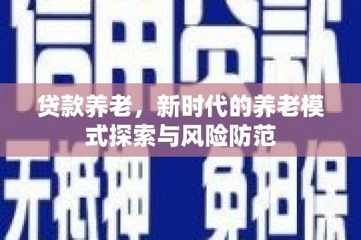 塔什库尔干塔吉克贷款养老，新时代的养老模式探索与风险防范